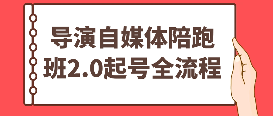 导演自媒体陪跑班2.0起号全流程|导演自媒体陪跑班2.0起号全流程详解