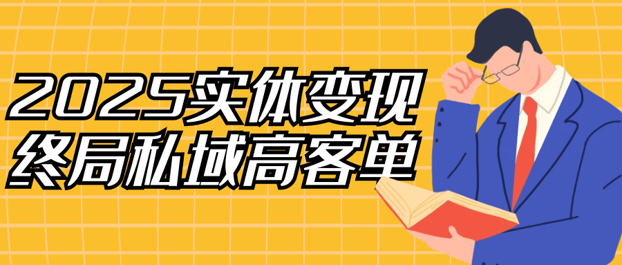 2025实体变现终局私域高客单|2025年实体店想实现获客破局