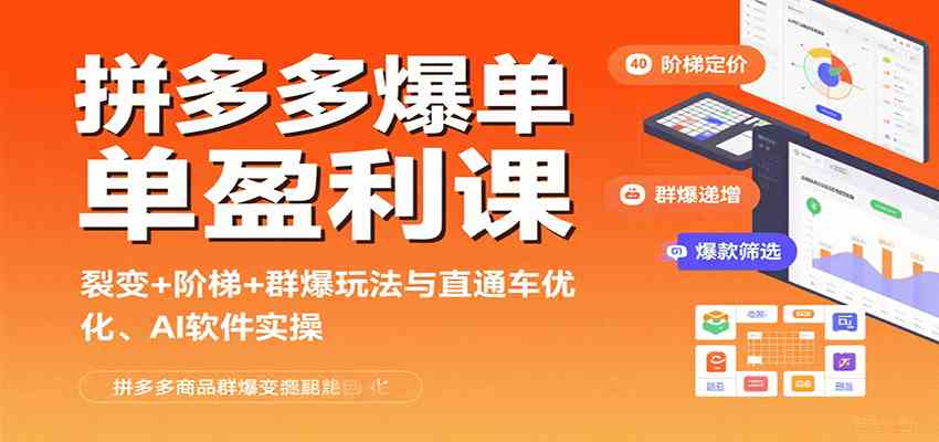 拼多多爆单盈利课：裂变+阶梯+群爆玩法与直通车优化、AI 软件实操