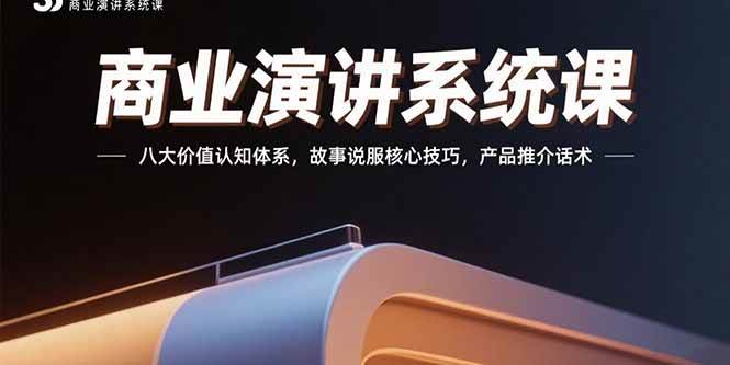 (15558期)商业演讲系统课:八大价值认知体系,故事说服核心技巧,产品推介话术 (15558期)商业演讲系统课:八大价值认知体系,故事说服核心技巧,产品推介话术