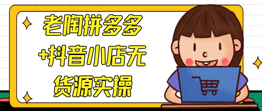老陶拼多多+抖音小店无货源实操|拼多多小店怎么做无货源入口 老陶拼多多+抖音小店无货源实操|拼多多小店怎么做无货源入口
