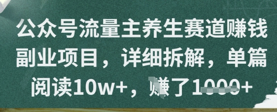 公众号流量主养生赛道挣钱副业项目，详细拆解，单篇阅读10w+bbb|公众号流量主银发赛道收益高