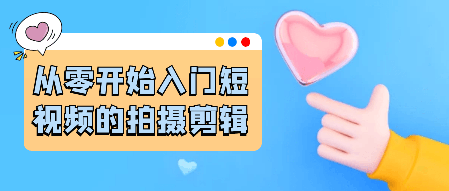 从零开始入门短视频的拍摄剪辑|从零开始入门短视频的拍摄剪辑过程