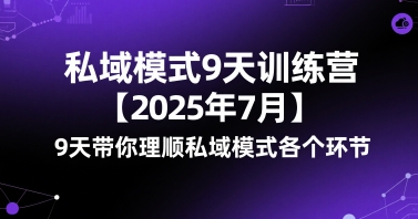 私域模式9天训练营【2025年7月】9天带你理顺私域模式各个环节