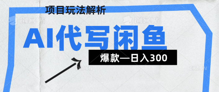 AI代写——咸鱼领域超详细解析（爆款项目）|AI代写——咸鱼领域超详细解析（爆款项目金额