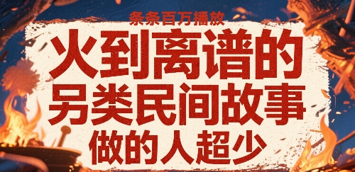 火到离谱的另类民间故事，条条百W播放，做的人超少|火到离谱的另类民间故事,条条百w播放,做的人超少了