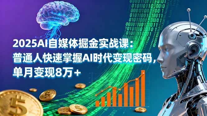（16171期）2025AI自媒体掘金实战课：普通人快速掌握AI时代变现密码，单月变现8万+