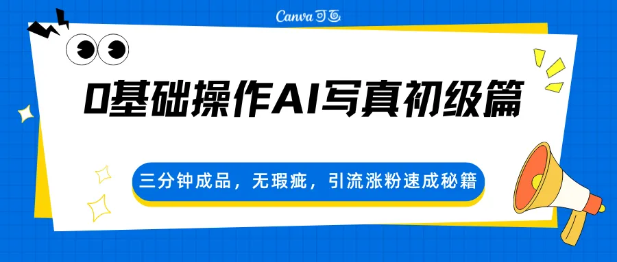0基础操作AI写真初级篇，三分钟成品，无瑕疵，引流涨粉速成秘籍