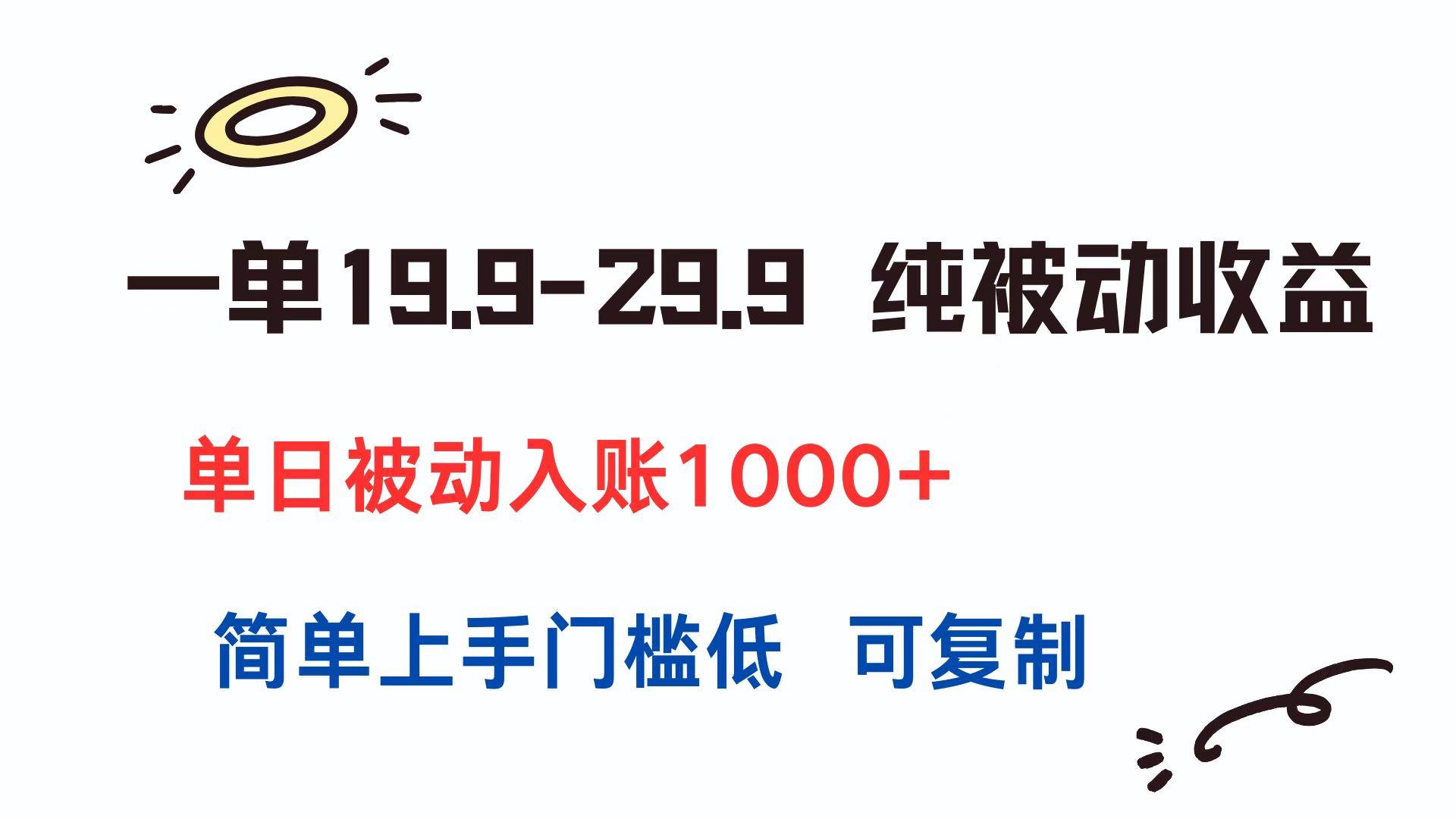 （15298期）一单19.9-29.9 纯被动收益 单日被动入账1000+ 简单上手门槛低 可复制