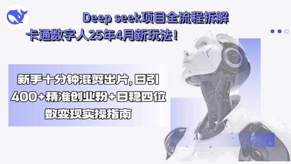 （15704期）Deep seek项目全流程拆解+卡通数字人25年4月新玩法！新手十分钟混剪出…