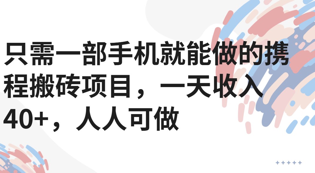 只需一部手机就能做的携程搬砖项目，一天收入40+，人人可做