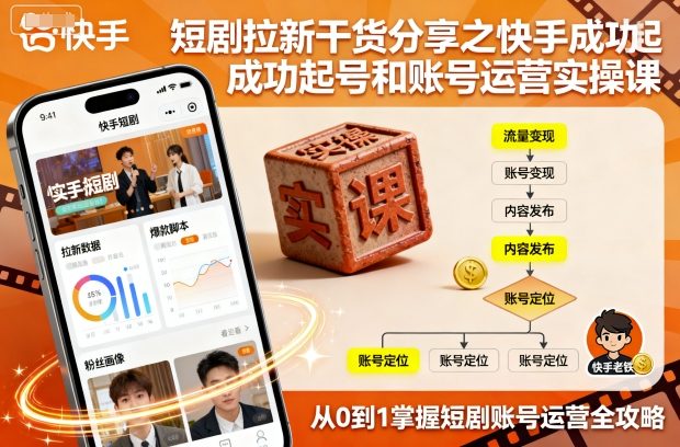 短剧拉新干货分享之快手成功起号和账号运营实操课|短剧拉新干货分享之快手成功起号和账号运营实操课程怎么 短剧拉新干货分享之快手成功起号和账号运营实操课|短剧拉新干货分享之快手成功起号和账号运营实操课程怎么