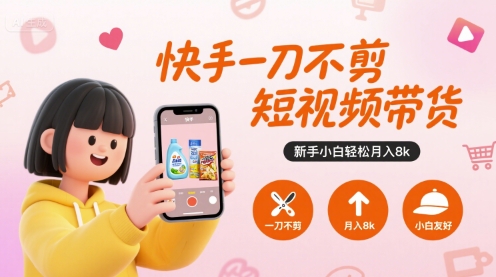 快手一刀不剪短视频带货，新手小白轻松月入8k|快手做短视频带货新号怎么做