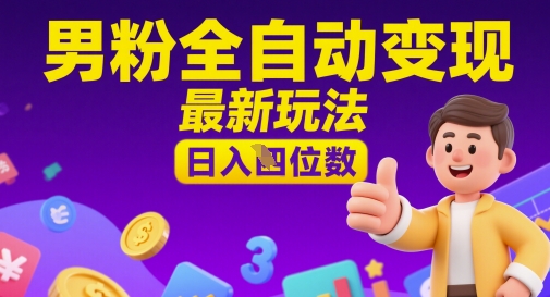 男粉全自动变现，最新玩法，日入四位数bbb|男粉变现长期稳定正规玩法