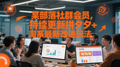 某部落社群会员，持续更新拼夕夕+淘系最新改进玩法|某部落社群会员,持续更新拼夕夕+淘系最新改进玩法信息