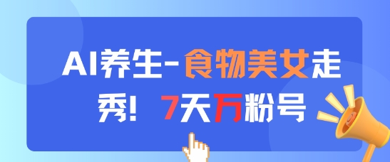 AI养生新玩法，食物美女走秀，7天万粉号bbb|ai养生最新玩法