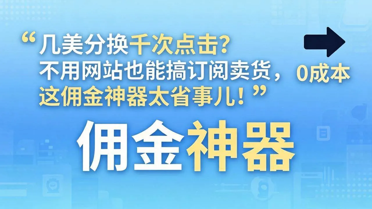 （17855期）几美分换千次点击？不用网站也能搞订阅卖货，这佣金神器太省事儿！