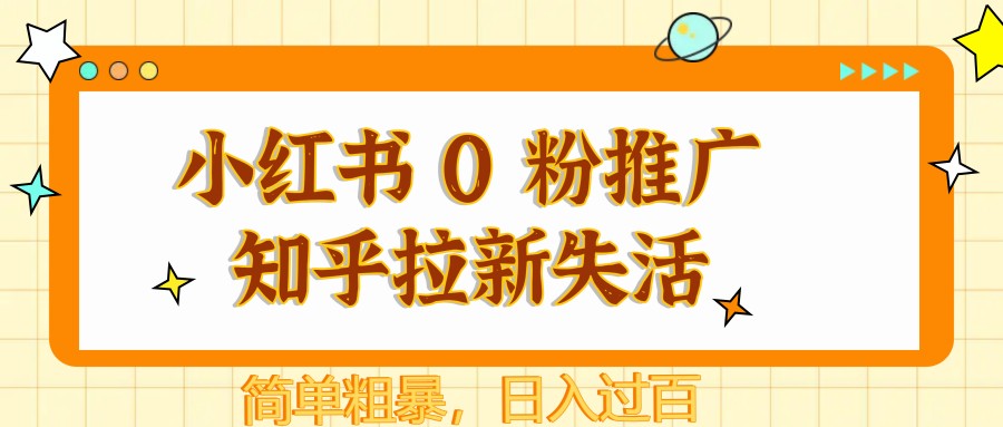 小红书 0 粉推广知乎拉新失活，简单粗暴，日入过百|小红书、抖音、知乎、b站、快手为代表的新兴媒介 用户数