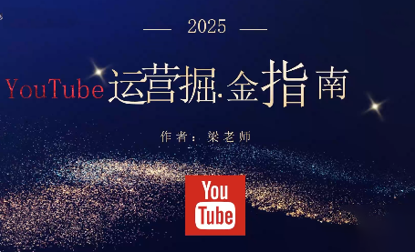 梁老师·2025YouTuBe运营掘金指南|梁老师运营号