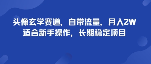 头像玄学赛道，自带流量，月入2W，适合新手操作，长期稳定项目|头像风水学是真的假的