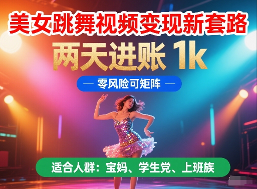 美女跳舞视频变现新套路，两天进账 1k，零风险可矩阵【揭秘】