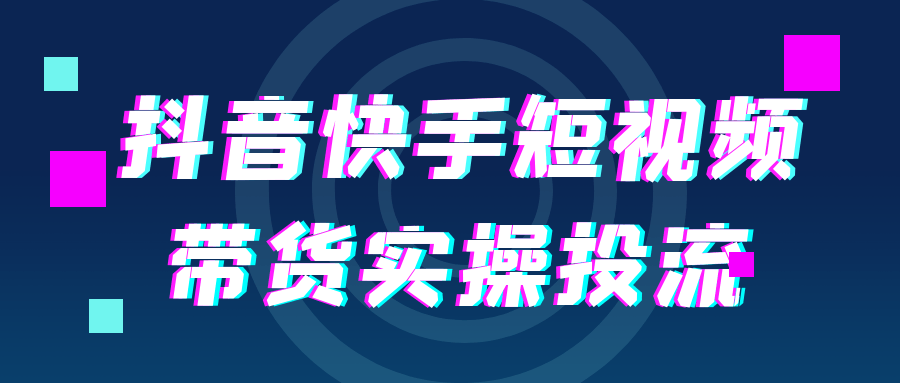 抖音快手短视频带货实操投流|抖音快手短视频带货实操投流计划