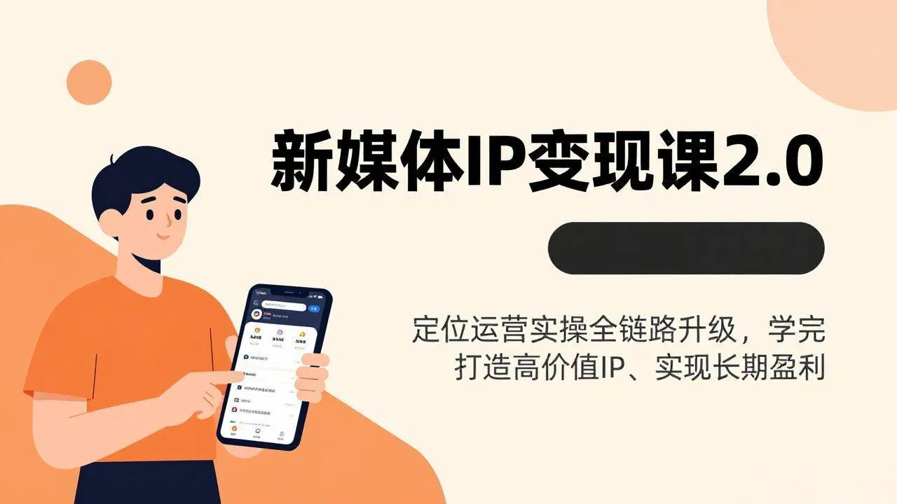（17427期）新媒体IP变现课2.0，定位运营实操全链路升级，学完打造高价值IP、实现长期盈利