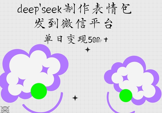 deepseek制作表情包，发到微信平台，单日变现5张bbb|如何利用deepseek制作微信表情包