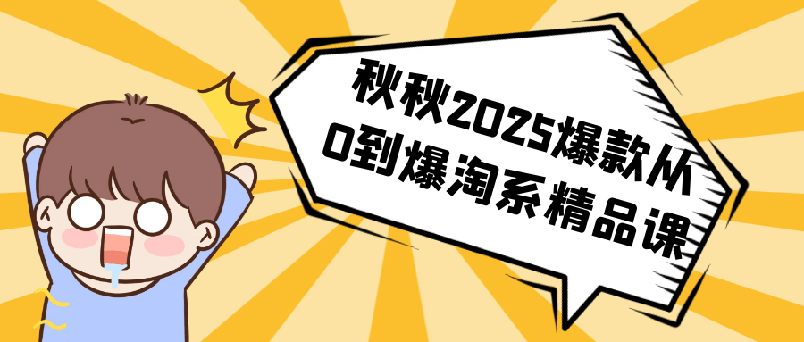 秋秋2025爆款从0到爆淘系精品课|秋秋2025爆款从0到爆淘系精品课程