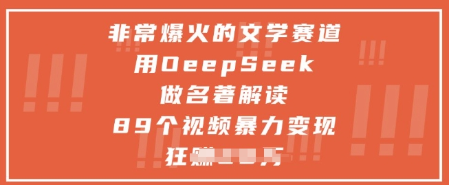非常爆火的文学赛道，用deepseek做名著解读 ，89个视频暴力变现1w+bbb|deepseek写爆火的小说