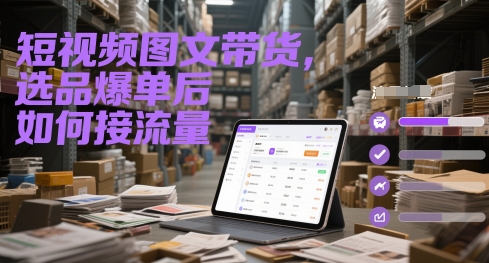 短视频图文带货，选品爆单后如何接流量|短视频带货选品策略
