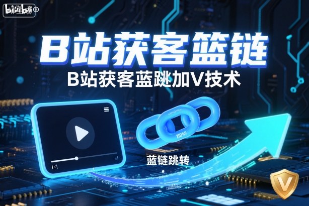 B站获客篮链跳转加V技术，B站获客蓝链跳转技术|b站获客链接怎么放评论区