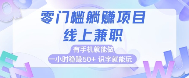 零门槛躺挣项目，线上兼职，有手机就能做 一小时稳挣50+，识字就能玩【揭秘】