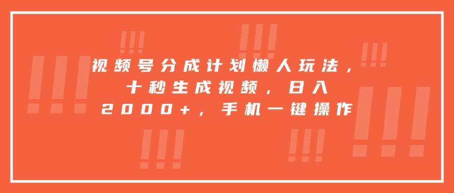 （15607期）视频号分成计划懒人玩法，十秒生成视频，日入2000+，手机一键操作