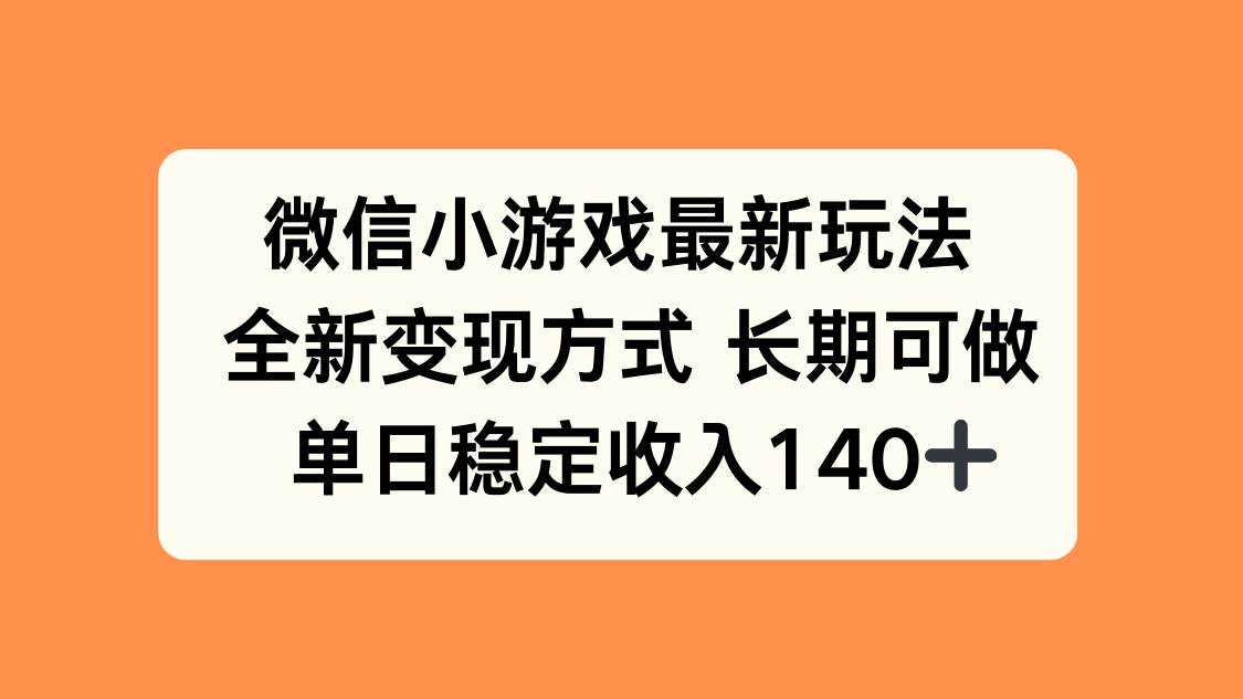 （15779期）微信小游戏最新玩法，全新变现方式，单日稳定收入140+