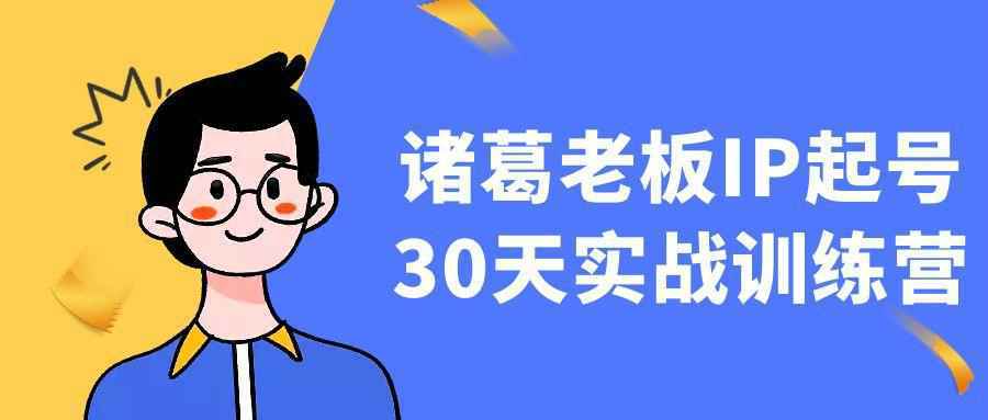 诸葛老板IP起号30天实战训练营|诸葛老师vip课程