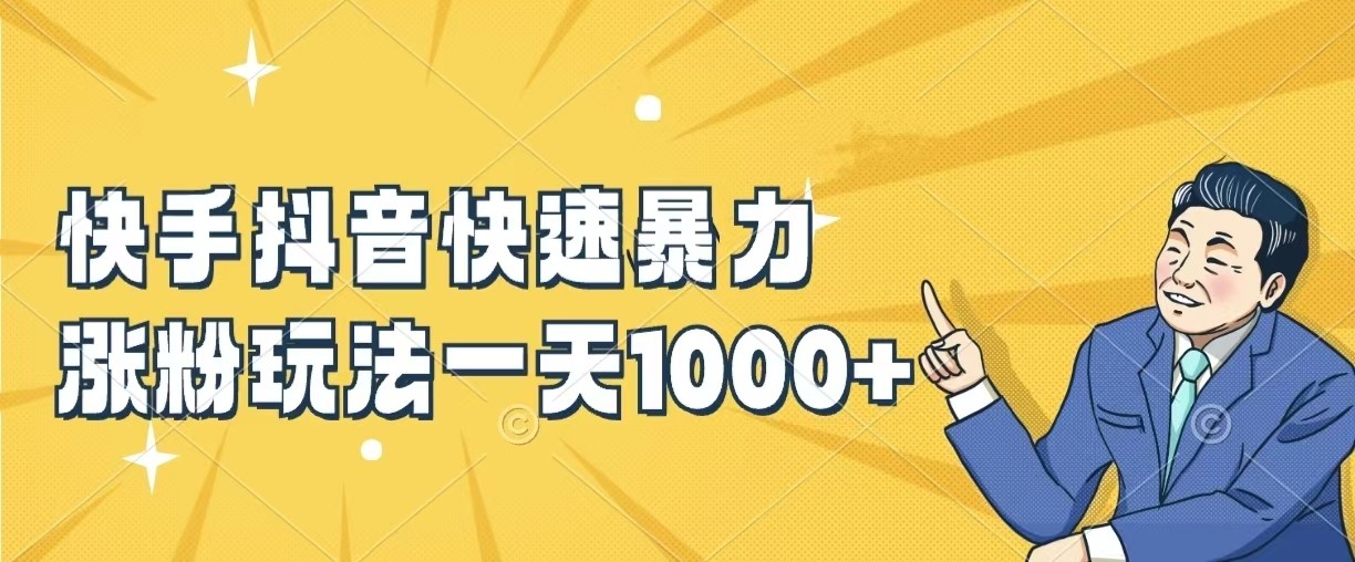 快手抖音快速暴力涨粉玩法，一天1000+，新手小白轻松学会|快手抖音快速暴力涨粉玩法,一天1000+,新手小白轻松学会是真的吗
