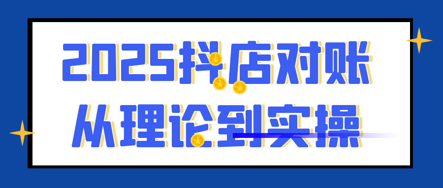 2025抖店对账从理论到实操|2025抖店对账从理论到实操过程