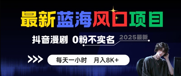 最新蓝海风口项目,抖音漫剧,0粉不实名每天一小时,月入8K+【揭秘】 最新蓝海风口项目,抖音漫剧,0粉不实名每天一小时,月入8K+【揭秘】