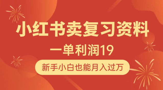 小红书卖复习资料，1单利润19，新手小白也能月入过万|小红书上卖资料的赚钱吗