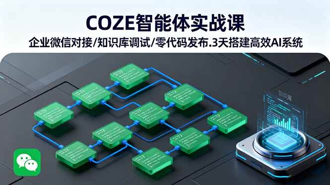 （16033期）COZE智能体实战课 企业微信对接/知识库调试/零代码发布.3天搭建高效AI系统
