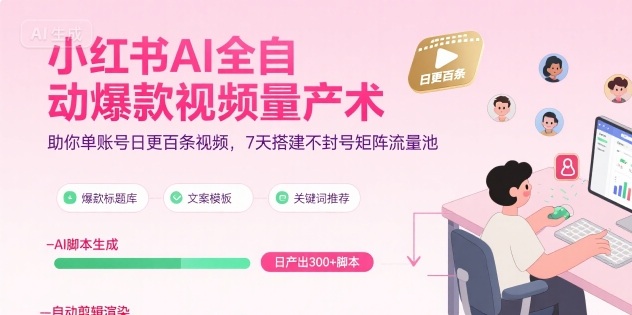 小红书AI全自动爆款视频量产术,助你单账号日更百条视频,7天搭建不封号矩阵流量池(更新9月) 小红书AI全自动爆款视频量产术,助你单账号日更百条视频,7天搭建不封号矩阵流量池(更新9月)