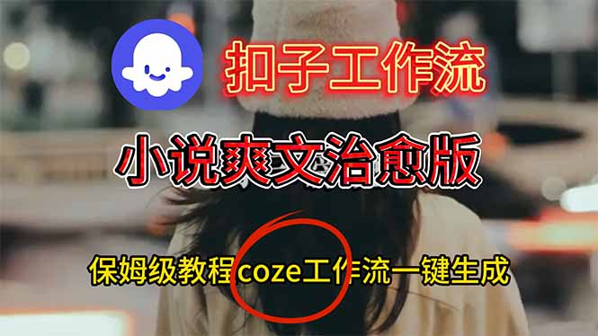 扣子工作流，小说爽文治愈版视频一键生成工作流搭建教程|扣子工作流，小说爽文治愈版视频一键生成工作流搭建教程文档