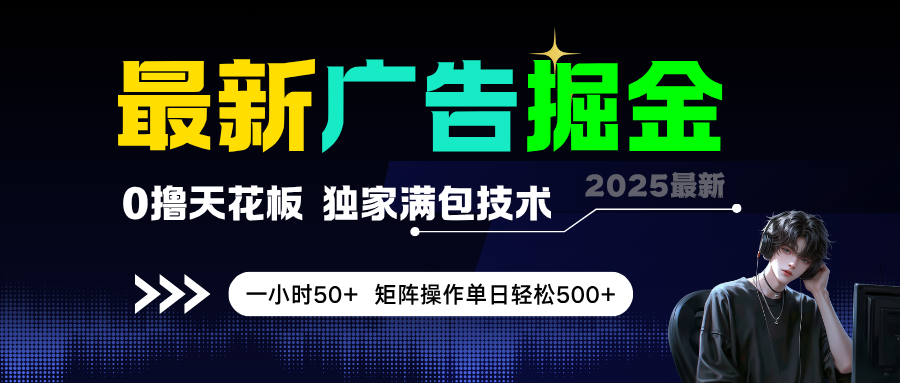 最新广告掘金，0撸天花板，不养机，独家满包技术，一小时50+，矩阵操作单日轻松500+