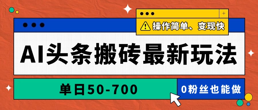 （14711期）AI头条搬砖最新玩法，单日50-700，AI写文章，操作简单，变现快bbb|ai头条搬砖操作流程