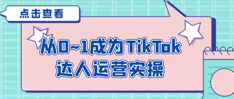 从0~1成为TikTok达人运营实操|从0~1成为tiktok达人运营实操指南