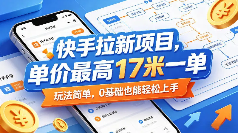 快手拉新项目，单价最高17米一单，玩法简单，0基础也能轻松上手