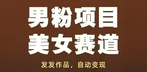 男粉项目美女赛道，发发作品，轻松获流自动变现|抖音哪个赛道好做最容易变现