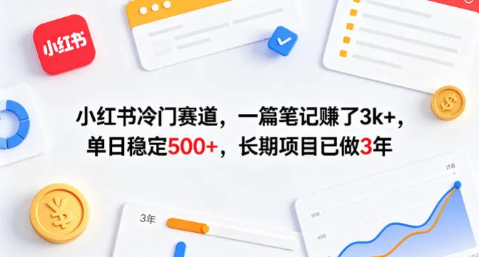 小红书冷门赛道，一篇笔记賺了3k+，单日稳定500+，长期项目已做3年【揭秘】