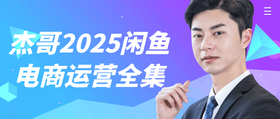 杰哥2025闲鱼电商运营全集|杰哥2025闲鱼电商运营全集视频